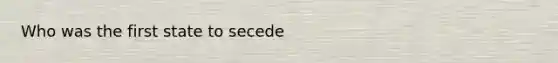 Who was the first state to secede