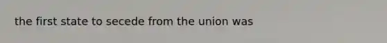 the first state to secede from the union was