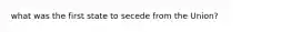 what was the first state to secede from the Union?