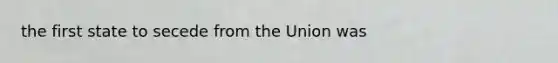 the first state to secede from the Union was