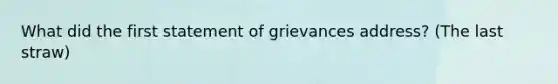 What did the first statement of grievances address? (The last straw)