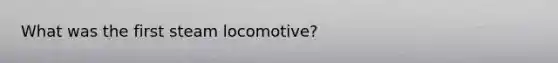 What was the first steam locomotive?