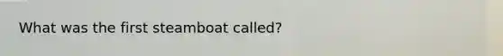 What was the first steamboat called?