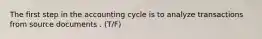 The first step in the accounting cycle is to analyze transactions from source documents . (T/F)