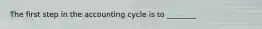 The first step in the accounting cycle is to​ ________