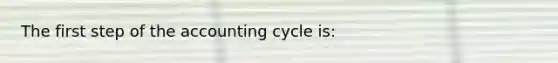 The first step of the accounting cycle is: