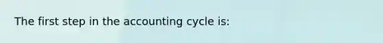 The first step in <a href='https://www.questionai.com/knowledge/k10xCJF4P3-the-accounting-cycle' class='anchor-knowledge'>the accounting cycle</a> is: