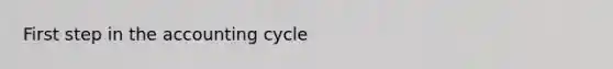 First step in <a href='https://www.questionai.com/knowledge/k10xCJF4P3-the-accounting-cycle' class='anchor-knowledge'>the accounting cycle</a>