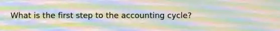 What is the first step to <a href='https://www.questionai.com/knowledge/k10xCJF4P3-the-accounting-cycle' class='anchor-knowledge'>the accounting cycle</a>?