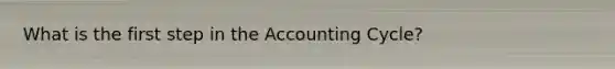 What is the first step in the Accounting Cycle?