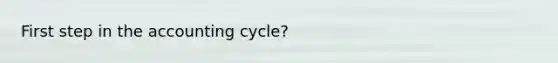 First step in <a href='https://www.questionai.com/knowledge/k10xCJF4P3-the-accounting-cycle' class='anchor-knowledge'>the accounting cycle</a>?