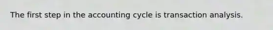 The first step in <a href='https://www.questionai.com/knowledge/k10xCJF4P3-the-accounting-cycle' class='anchor-knowledge'>the accounting cycle</a> is transaction analysis.