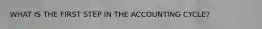 WHAT IS THE FIRST STEP IN THE ACCOUNTING CYCLE?
