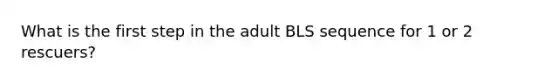 What is the first step in the adult BLS sequence for 1 or 2 rescuers?