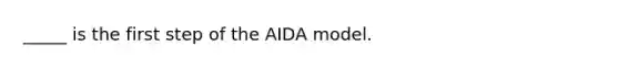 _____ is the first step of the AIDA model.