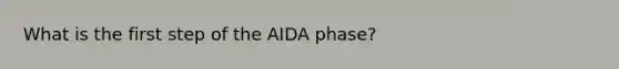 What is the first step of the AIDA phase?