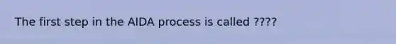 The first step in the AIDA process is called ????