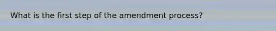 What is the first step of the amendment process?