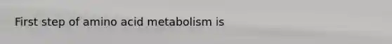 First step of amino acid metabolism is