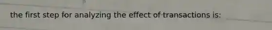 the first step for analyzing the effect of transactions is: