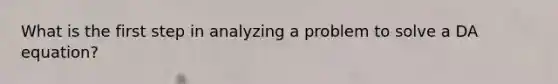 What is the first step in analyzing a problem to solve a DA equation?