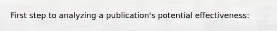 First step to analyzing a publication's potential effectiveness: