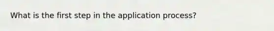 What is the first step in the application process?
