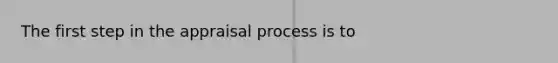 The first step in the appraisal process is to