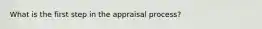 What is the first step in the appraisal process?