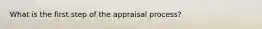 What is the first step of the appraisal process?