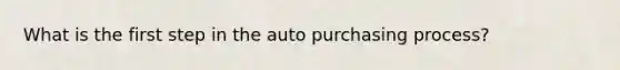 What is the first step in the auto purchasing process?