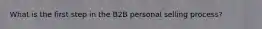 What is the first step in the B2B personal selling process?