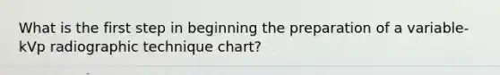 What is the first step in beginning the preparation of a variable-kVp radiographic technique chart?