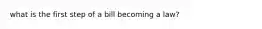what is the first step of a bill becoming a law?