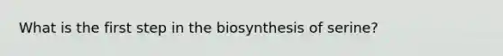 What is the first step in the biosynthesis of serine?