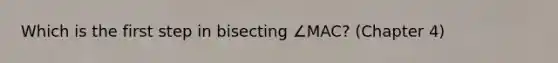 Which is the first step in bisecting ∠MAC? (Chapter 4)