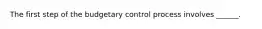 The first step of the budgetary control process involves ______.