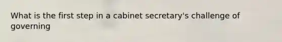 What is the first step in a cabinet secretary's challenge of governing