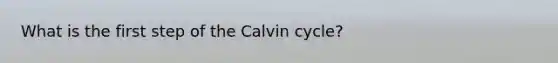 What is the first step of the Calvin cycle?