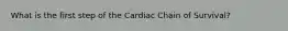 What is the first step of the Cardiac Chain of Survival?