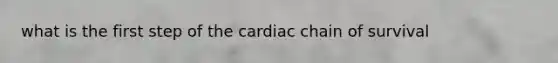 what is the first step of the cardiac chain of survival