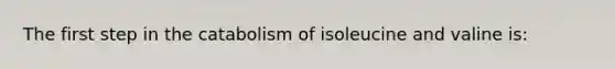 The first step in the catabolism of isoleucine and valine is: