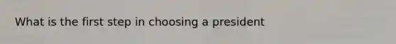 What is the first step in choosing a president