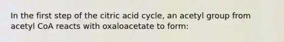 In the first step of the citric acid cycle, an acetyl group from acetyl CoA reacts with oxaloacetate to form: