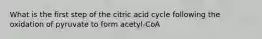 What is the first step of the citric acid cycle following the oxidation of pyruvate to form acetyl-CoA