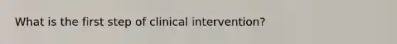 What is the first step of clinical intervention?