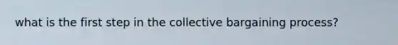 what is the first step in the collective bargaining process?