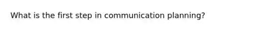 What is the first step in communication planning?