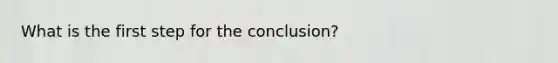 What is the first step for the conclusion?