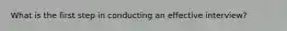 What is the first step in conducting an effective interview?